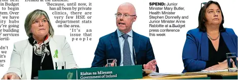  ?? ?? spend: Junior Minister Mary Butler, Health Minister Stephen Donnelly and Junior Minister Anne Rabbitte at a Budget press conference this week