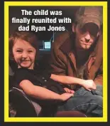 ??  ?? The child was finally reunited withdad Ryan Jones