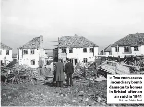  ?? Picture: Bristol Post ?? Two men assess incendiary bomb damage to homes in Bristol after an air raid in 1941