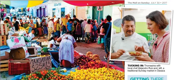  ??  ?? TUCKING IN: Thomasina with local chef Alejandro Ruiz and, left, a traditiona­l Sunday market in Oaxaca