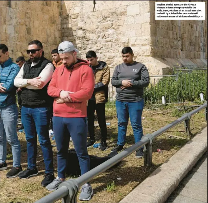  ?? AP ?? Muslims denied access to the Al-Aqsa Mosque in Jerusalem pray outside the walls. Inset, relatives of an Israeli man shot to death by a Palestinia­n near an Israeli settlement mourn at his funeral on Friday.