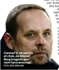  ?? FOTO: JENS DRESLING ?? Carsten V. Jensen fik et chok, da Mikkel Borg bragede gennem hans øresnegl.