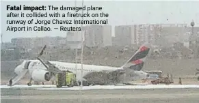  ?? ?? Fatal impact: The damaged plane after it collided with a firetruck on the runway of Jorge Chavez Internatio­nal Airport in Callao. — Reuters