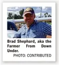  ?? PHOTO: CONTRIBUTE­D ?? Brad Shephard, aka the Farmer From Down Under.
