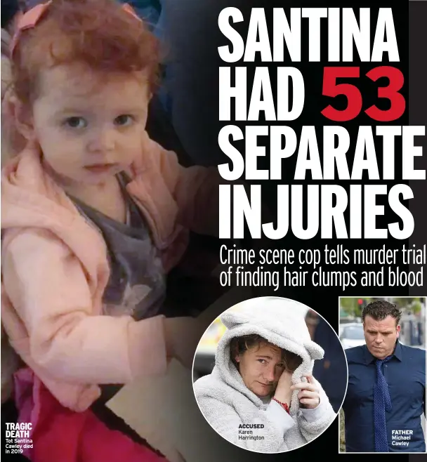  ?? ?? TRAGIC DEATH Tot Santina Cawley died in 2019
ACCUSED Karen Harrington
FATHER Michael Cawley