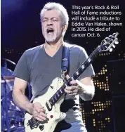  ?? GREG ALLEN Invision/AP file ?? This year’s Rock & Roll Hall of Fame inductions will include a tribute to Eddie Van Halen, shown in 2015. He died of cancer Oct. 6.