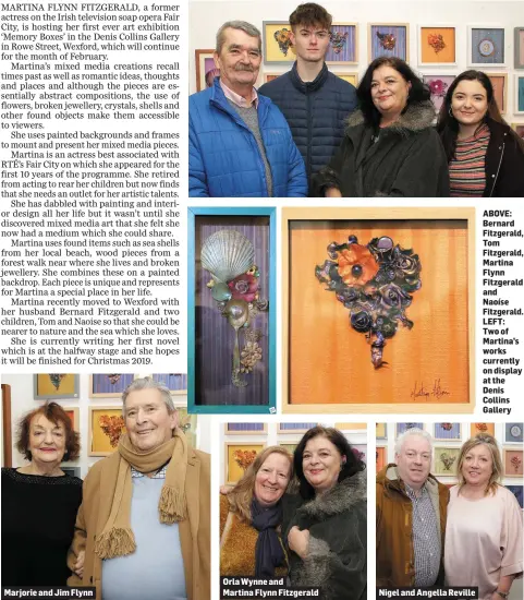  ??  ?? Marjorie and Jim Flynn Orla Wynne and Martina Flynn Fitzgerald Nigel and Angella Reville ABOVE: Bernard Fitzgerald, Tom Fitzgerald, Martina Flynn Fitzgerald and Naoíse Fitzgerald. LEFT: Twoof Martina’s works currently on display atthe Denis Collins Gallery