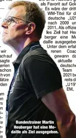 ?? ?? Bundestrai­ner Martin Heuberger hat eine Medaille als Ziel ausgegeben.