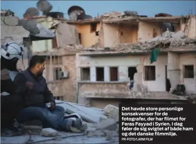  ??  ?? Det havde store personlige konsekvens­er for de fotografer, der har filmet for Feras Fayyad i Syrien. I dag føler de sig svigtet af både ham og det danske filmmiljø.