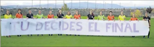  ??  ?? UNIDAS CONTRA ESTA LACRA. Las árbitras se unen contra la violencia de género y portan una pancarta, que reza: ‘Tú decides el final’.