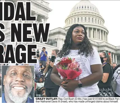  ?? ?? CRAZY OUTLAY: Rep. Cori Bush (D-Mo.) has paid $137,000 to ex-Black Panther Nathaniel Davis III (inset), who has made unhinged claims about himself.