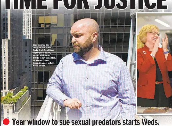  ??  ?? Long-awaited day for abuse victims Larry Taylor (right) and Mark Taylor (inset below) arrives Wednesday, thanks to law signed Feb. 14 by Gov. Cuomo (opposite page) in Daily News’ offices.