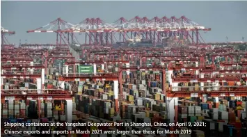  ?? BLOOMBERG ?? Shipping containers at the Yangshan Deepwater Port in Shanghai, China, on April 9, 2021; Chinese exports and imports in March 2021 were larger than those for March 2019