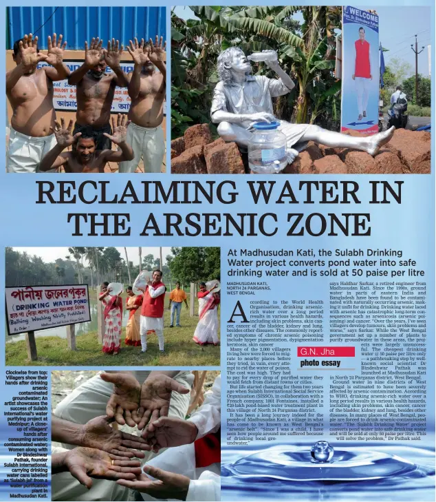  ?? G.N. Jha photo essay ?? Clockwise from top: Villagers show their hands after drinking arsenic contaminat­ed groundwate­r; An artist showcases the success of Sulabh Internatio­nal’s water purifying project at Mednipur; A closeup of villagers’ hands after consuming arsenic...