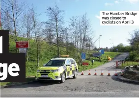  ??  ?? The Humber Bridge News was closed to cyclists on April 3