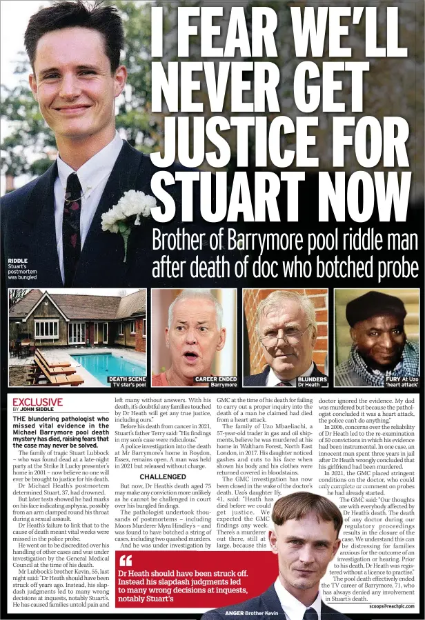  ?? Brother Kevin ?? RIDDLE Stuart’s postmortem was bungled
DEATH SCENE TV star’s pool
CAREER ENDED Barrymore
BLUNDERS Dr Heath
FURY At Uzo ‘heart attack’