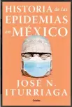  ??  ?? * De su libro
Historia de las epidemias en México, Grijalbo, 2020. Disponible en papel y ebook.