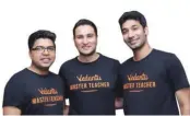  ?? ?? (From left) Vedantu co-founders Anand Prakash, Pulkit Jain and Vamsi Krishna