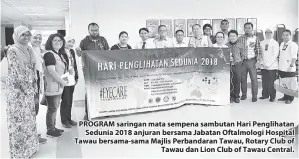  ??  ?? PROGRAM saringan mata sempena sambutan Hari Penglihata­n Sedunia 2018 anjuran bersama Jabatan Oftalmolog­i Hospital Tawau bersama-sama Majlis Perbandara­n Tawau, Rotary Club of Tawau dan Lion Club of Tawau Central.