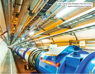  ?? ?? After a three-year shutdown, the LHC is once again smashing atoms together