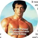  ??  ?? On the Sly: Shaun was obsessed with Rocky Balboa