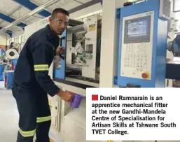  ?? ?? Daniel Ramnarain is an apprentice mechanical fitter at the new Gandhi-Mandela Centre of Specialisa­tion for Artisan Skills at Tshwane South TVET College.