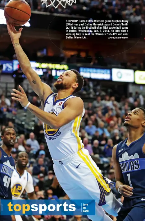  ?? (AP PHOTO/LM OTERO) ?? STEPH UP. Golden State Warriors guard Stephen Curry (30) drives past Dallas Mavericks guard Dennis Smith Jr. (1) during the first half of an NBA basketball game in Dallas, Wednesday, Jan. 3, 2018. He later shot a winning trey to seal the Warriors'...