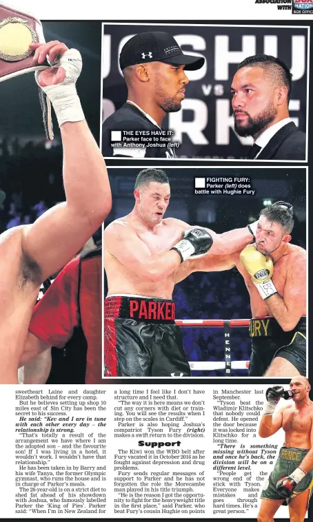  ??  ?? THE EYES HAVE IT: Parker face to face with Anthony Joshua (left) FIGHTING FURY: Parker (left) does battle with Hughie Fury