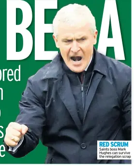  ??  ?? RED SCRUM Saints boss Mark Hughes can survive the relegation scrap