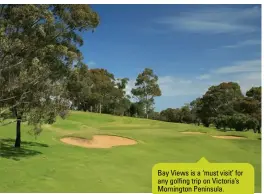  ??  ?? Bay Views is a ‘must visit’ for any golfing trip on Victoria’s Mornington Peninsula.