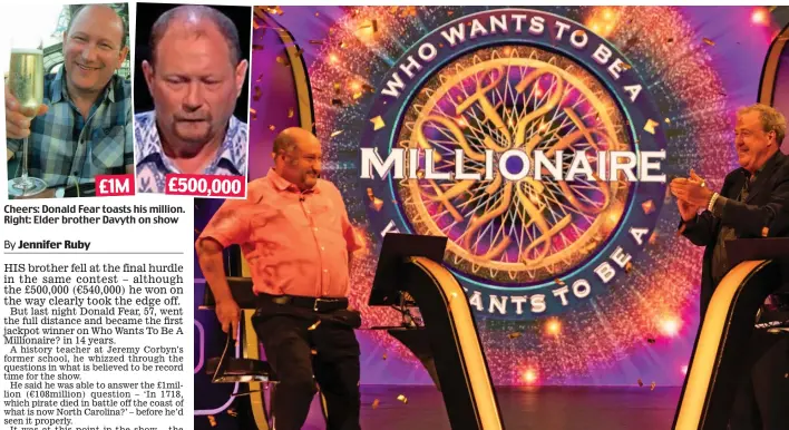  ??  ?? Cheers: Donald Fear toasts his million. Right: Elder brother Davyth on show
The big moment: Host Jeremy Clarkson applauds Donald Fear’s jackpot win on last night’s Who Wants To Be A Millionair­e?