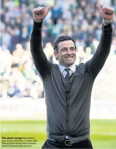  ??  ?? The great escape Ross takes a bow at the end of the 1-1 draw with Hibs at Easter Road which ensured Saints’ Championsh­ip survival