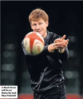  ??  ?? > Much focus will be on Wales fly-half Rhys Patchell