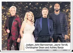  ??  ?? Judges John Barrowman, Jayne Torvill, Christophe­r Dean and Ashley Banjo