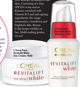  ??  ?? L'oréal Paris Revitalift White Day Cream, ` 649 L'oréal Paris Revitalift White Essence, ` 749