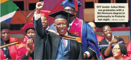  ?? / MASI LOSI ?? EFF leader Julius Malema graduates with a BA Honours degree in philosophy in Pretoria last night.