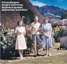  ??  ?? Princess Margaret,
George VI and Princess Elizabeth at the Natal National Park, South Africa