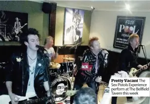  ??  ?? Pretty Vacant The Sex Pistols Experience perform at The Bellfield Tavern this week