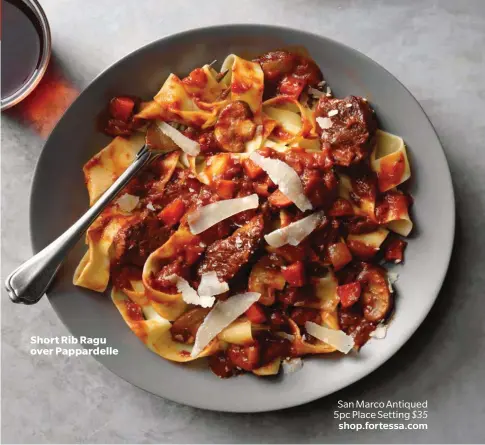  ??  ?? Short Rib Ragu over Pappardell­e San Marco Antiqued 5pc Place Setting $35 shop.fortessa.com