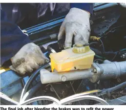  ??  ?? The final job after bleeding the brakes was to refit the power steering fluid reservoir to the car’s inner wing.