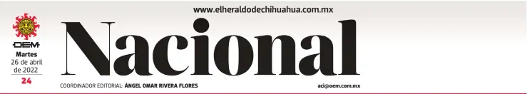  ?? ?? Martes 26 de abril de 2022
COORDINADO­R EDITORIAL: ÁNGEL OMAR RIVERA FLORES aci@oem.com.mx