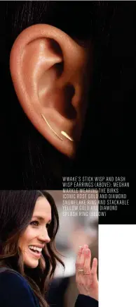  ??  ?? WWAKE’S STICK WISP AND DASH WISP EARRINGS (ABOVE); MEGHAN MARKLE WEARING THE BIRKS ICONIC ROSE GOLD AND DIAMOND SNOWFLAKE RING AND STACKABLE YELLOW GOLD AND DIAMOND SPLASH RING (BELOW)