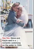  ??  ?? Say Yes: Steve and Kayla wed in a romantic ceremony on the water in 1988.