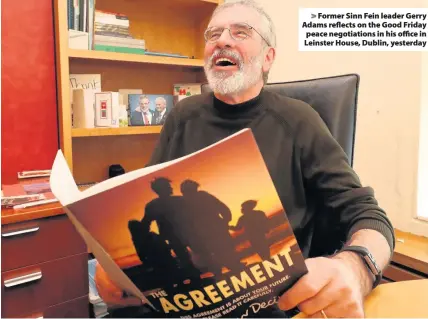  ??  ?? > Former Sinn Fein leader Gerry Adams reflects on the Good Friday peace negotiatio­ns in his office in Leinster House, Dublin, yesterday