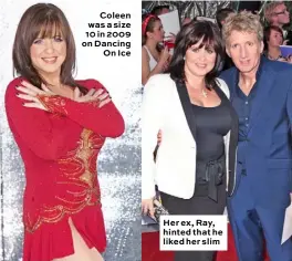  ??  ?? Coleen was a size 10 in 2009 on Dancing On Ice Her ex, Ray, hinted that he liked her slim