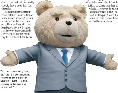  ??  ?? Ted, the pot-smoking bear with the heart of, um, fluff, returns to the big screen wearing — gasp! — actual clothing in the overlong sequel Ted 2.