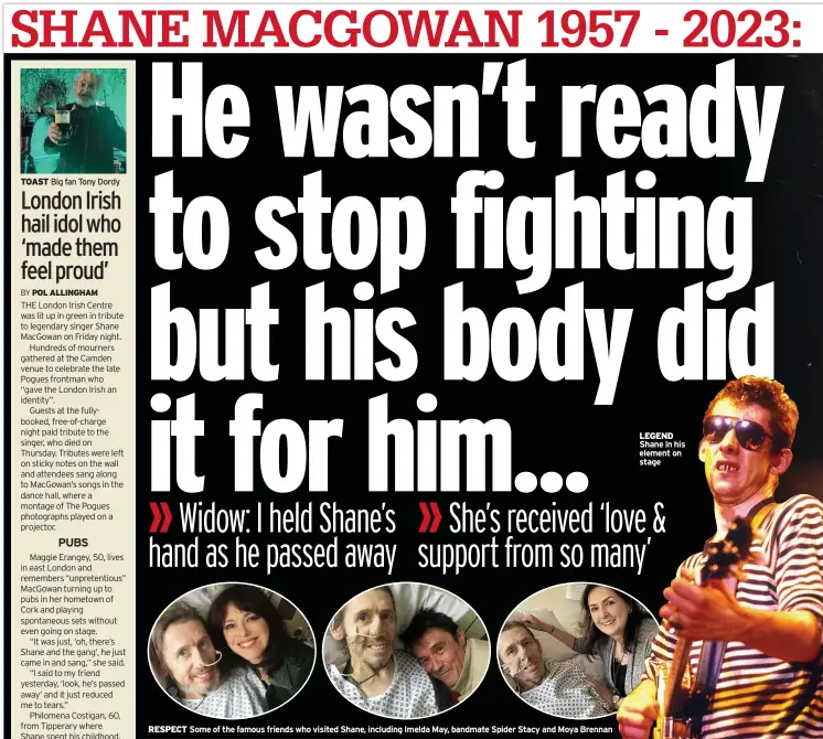  ?? ?? RESPECT Some of the famous friends who visited Shane, including Imelda May, bandmate Spider Stacy and Moya Brennan
LEGEND Shane in his element on stage