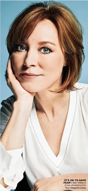  ??  ?? ‘IT’S OK TO HAVE FEAR’: Sian Williams in her photoshoot for You magazine today