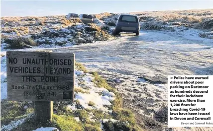  ?? Devon and Cornwall Police ?? Police have warned drivers about poor parking on Dartmoor as hundreds descend for their lockdown exercise. More than 1,200 fines for breaching Covid-19 laws have been issued in Devon and Cornwall