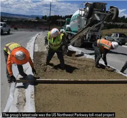  ?? ?? The group’s latest sale was the US Northwest Parkway toll-road project